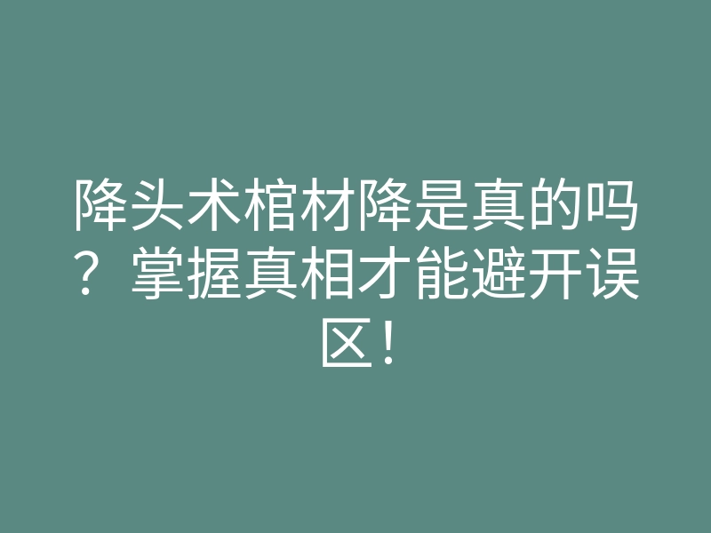 降头术棺材降是真的吗?掌握真相才能避开误区!