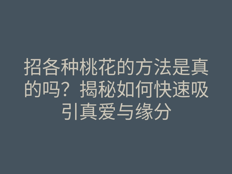 招各种桃花的方法是真的吗?揭秘如何快速吸引真爱与缘分