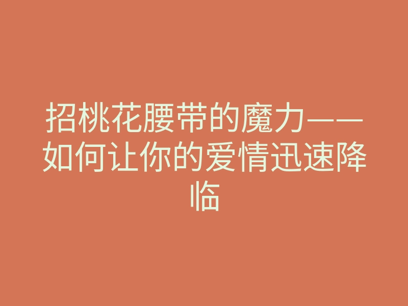 招桃花腰带的魔力——如何让你的爱情迅速降临