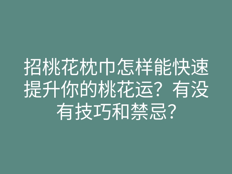 招桃花枕巾怎样能快速提升你的桃花运?有没有技巧和禁忌?