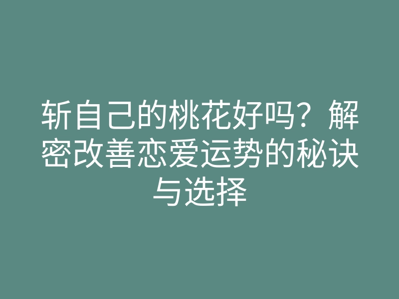 斩自己的桃花好吗?解密改善恋爱运势的秘诀与选择