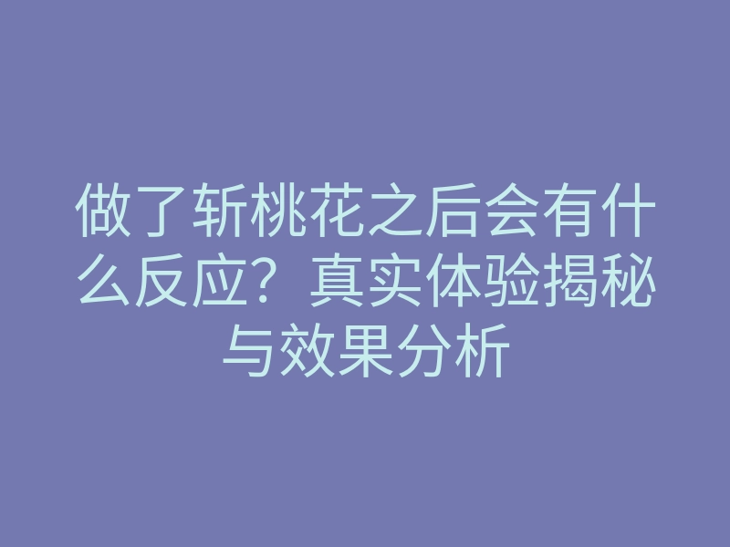 做了斩桃花之后会有什么反应?真实体验揭秘与效果分析
