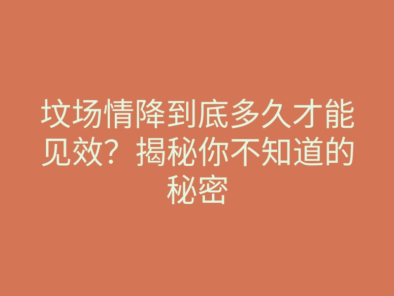 坟场情降到底多久才能见效?揭秘你不知道的秘密