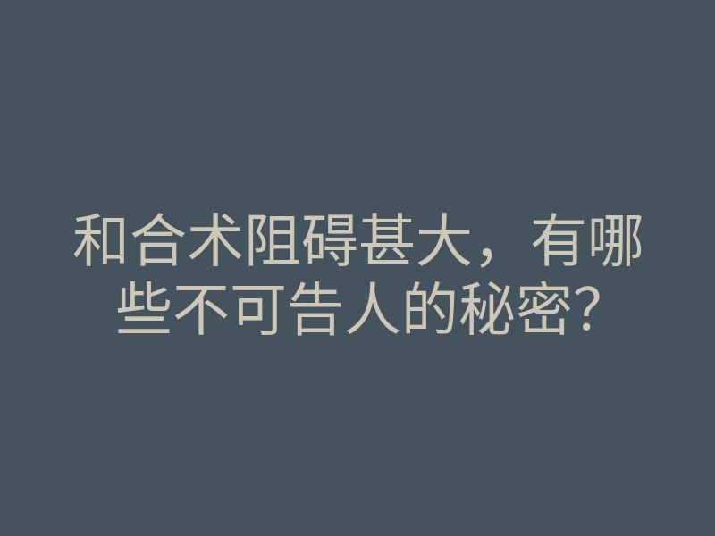 和合术阻碍甚大,有哪些不可告人的秘密?