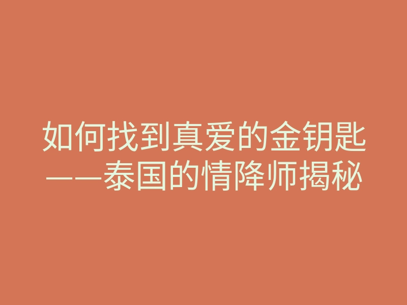 如何找到真爱的金钥匙——泰国的情降师揭秘