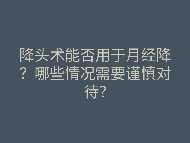 降头术能否用于月经降?哪些情况需要谨慎对待?