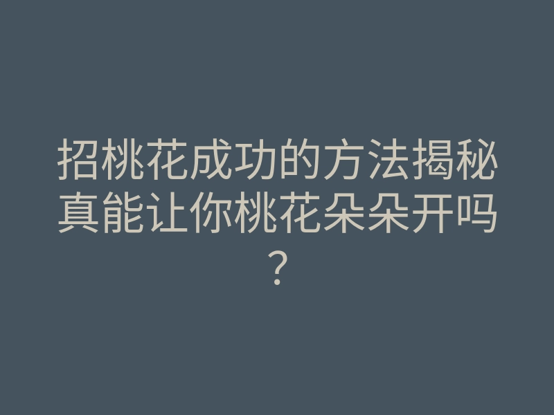 招桃花成功的方法揭秘真能让你桃花朵朵开吗?