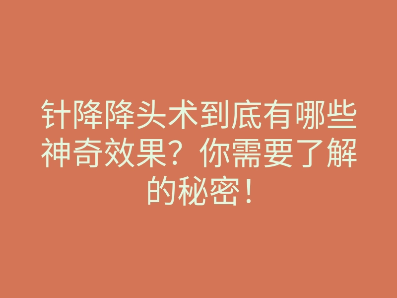 针降降头术到底有哪些神奇效果?你需要了解的秘密!