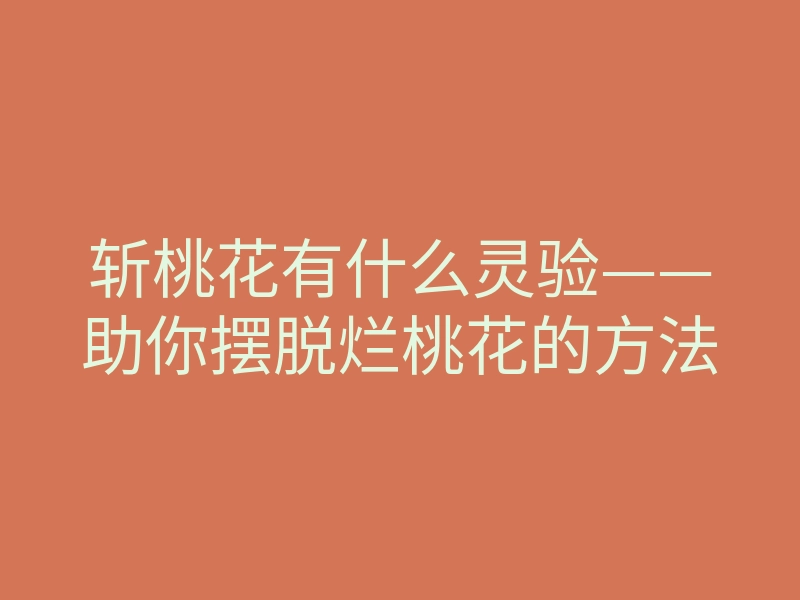 斩桃花有什么灵验——助你摆脱烂桃花的方法