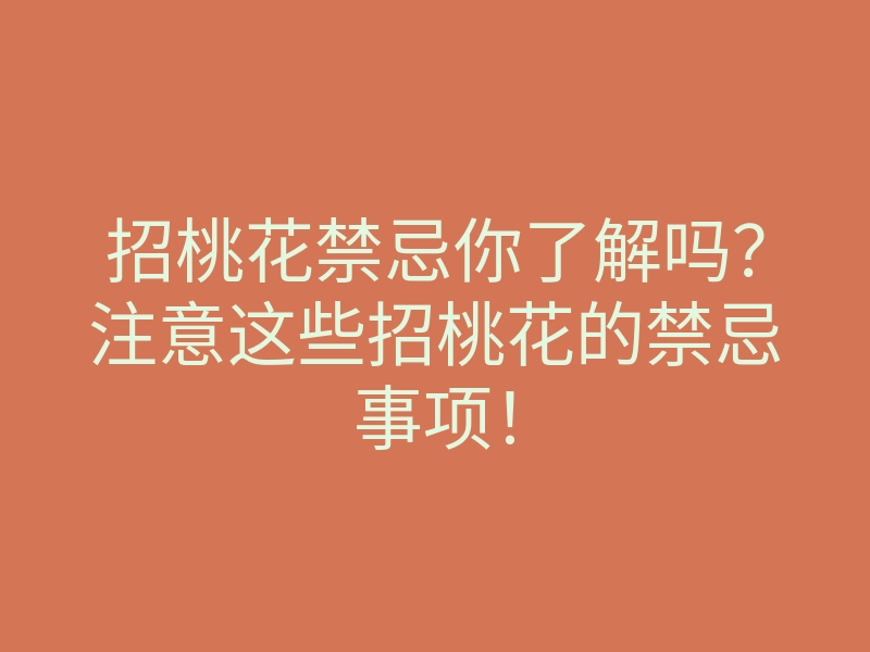 招桃花禁忌你了解吗?注意这些招桃花的禁忌事项!