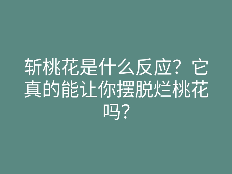 斩桃花是什么反应？它真的能让你摆脱烂桃花吗？