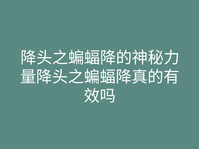 降头之蝙蝠降的神秘力量降头之蝙蝠降真的有效吗