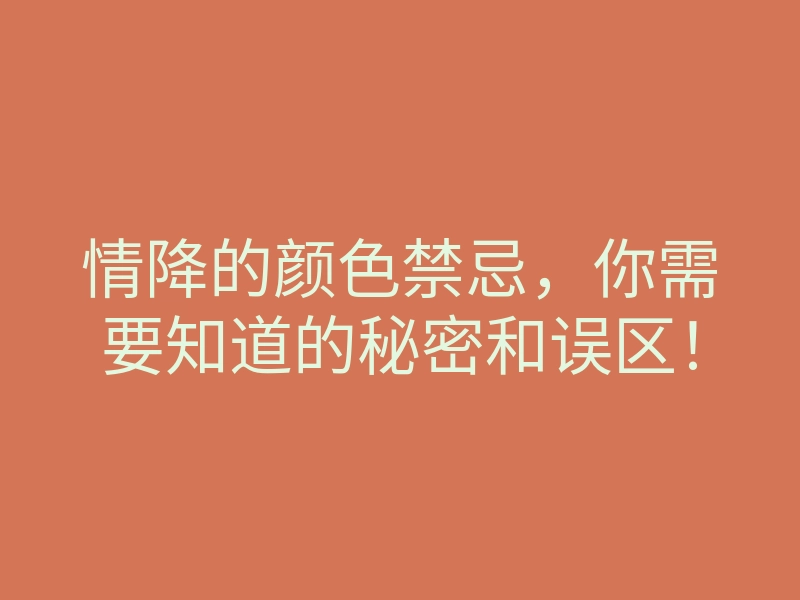 情降的颜色禁忌,你需要知道的秘密和误区!
