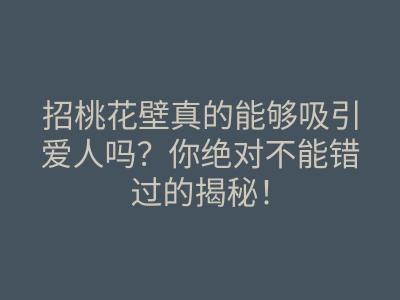 招桃花壁真的能够吸引爱人吗?你绝对不能错过的揭秘!