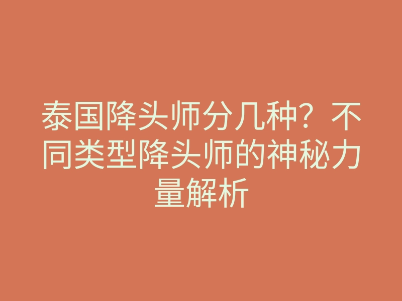 泰国降头师分几种?不同类型降头师的神秘力量解析