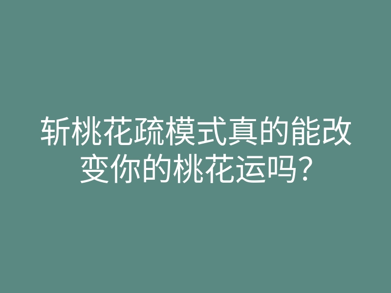 斩桃花疏模式真的能改变你的桃花运吗?
