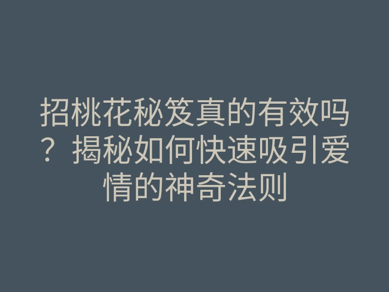招桃花秘笈真的有效吗？揭秘如何快速吸引爱情的神奇法则