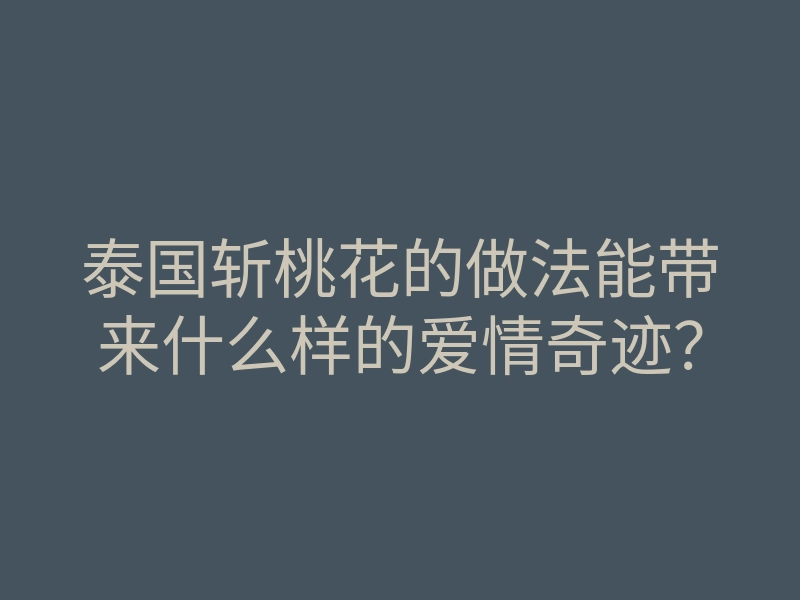 泰国斩桃花的做法能带来什么样的爱情奇迹?