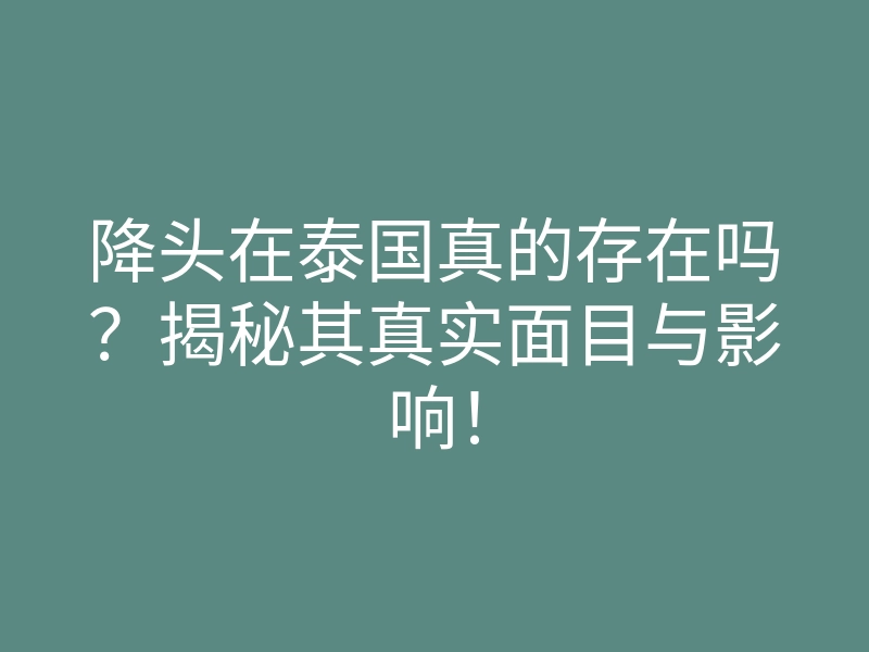 降头在泰国真的存在吗?揭秘其真实面目与影响!