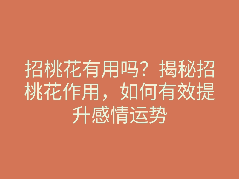招桃花有用吗?揭秘招桃花作用,如何有效提升感情运势
