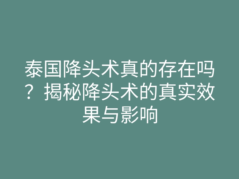 泰国降头术真的存在吗?揭秘降头术的真实效果与影响