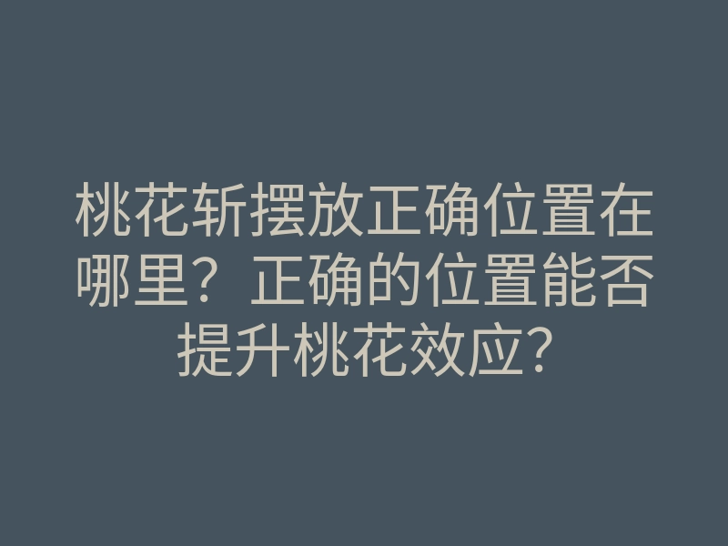 桃花斩摆放正确位置在哪里?正确的位置能否提升桃花效应?