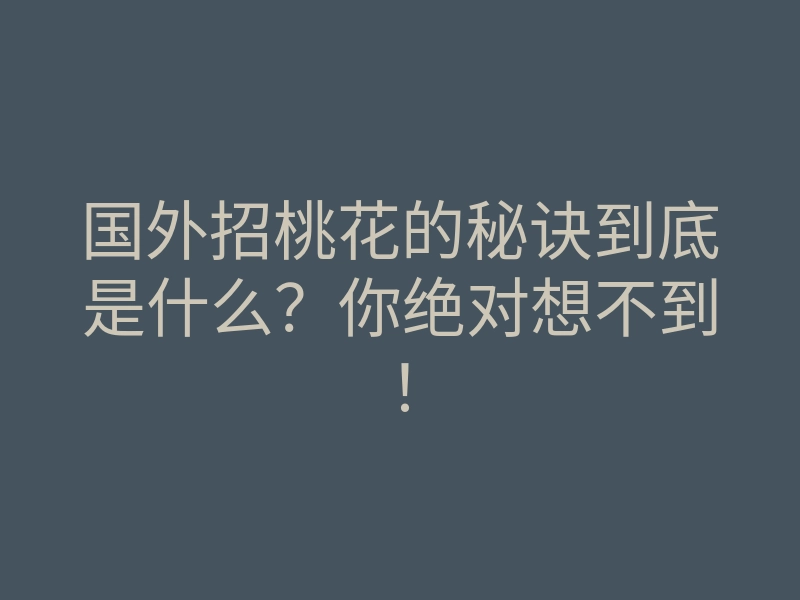国外招桃花的秘诀到底是什么?你绝对想不到!