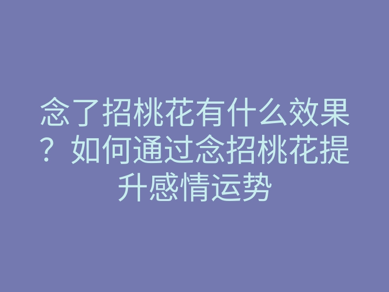 念了招桃花有什么效果？如何通过念招桃花提升感情运势