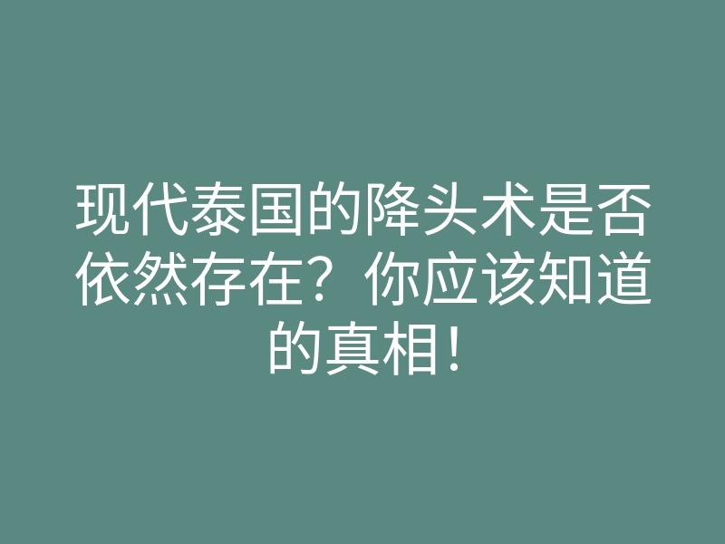 现代泰国的降头术是否依然存在?你应该知道的真相!
