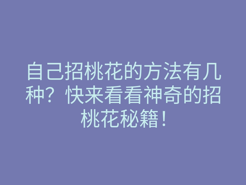 自己招桃花的方法有几种?快来看看神奇的招桃花秘籍!
