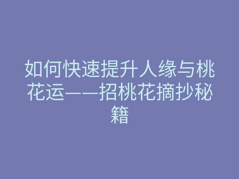 如何快速提升人缘与桃花运——招桃花摘抄秘籍
