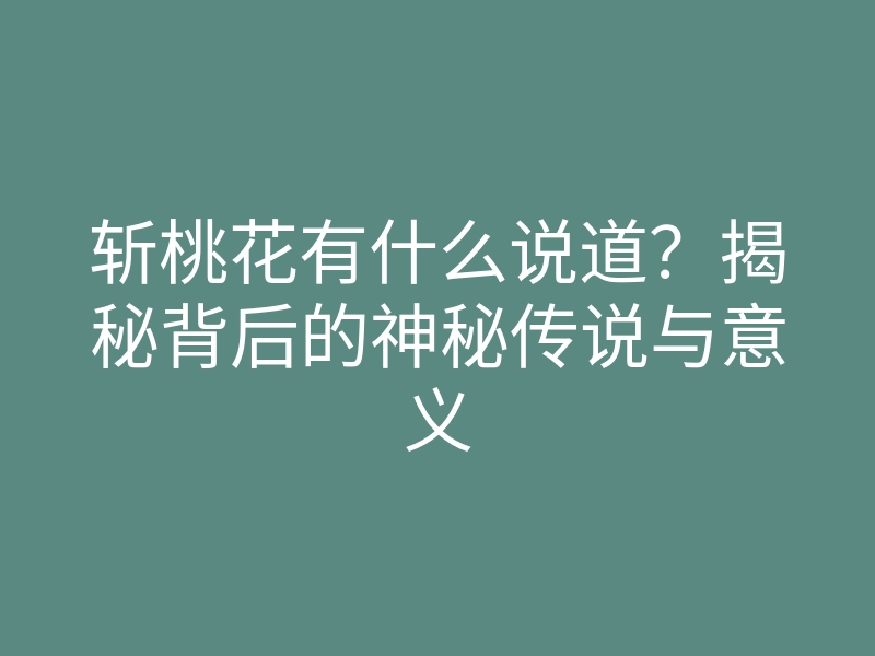 斩桃花有什么说道?揭秘背后的神秘传说与意义