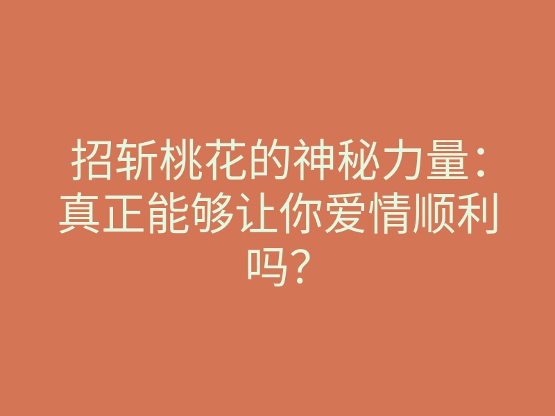 招斩桃花的神秘力量:真正能够让你爱情顺利吗?