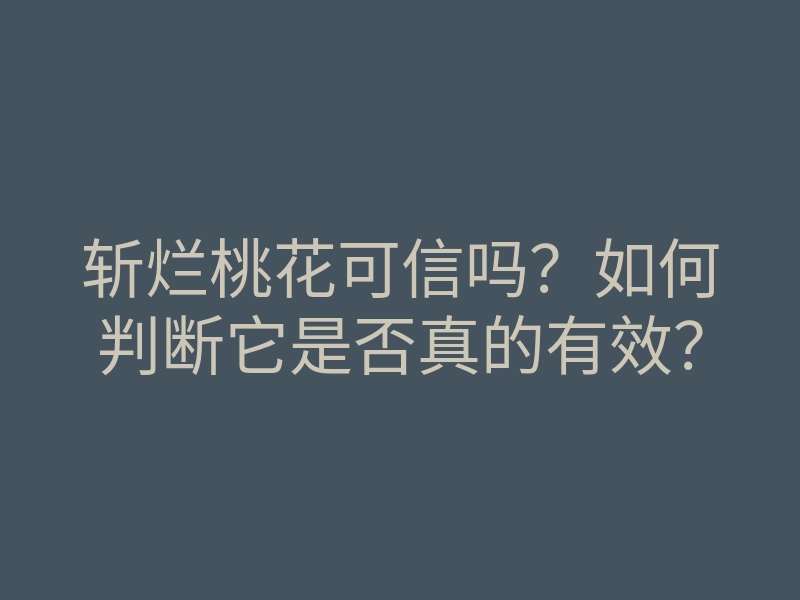 斩烂桃花可信吗?如何判断它是否真的有效?