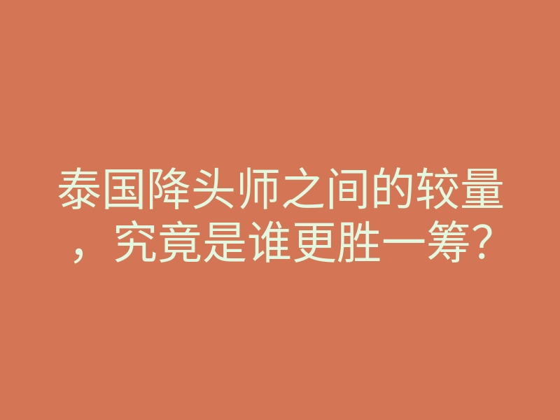 泰国降头师之间的较量,究竟是谁更胜一筹?