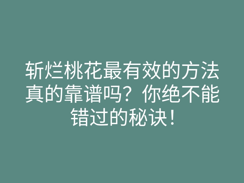 斩烂桃花最有效的方法真的靠谱吗?你绝不能错过的秘诀!