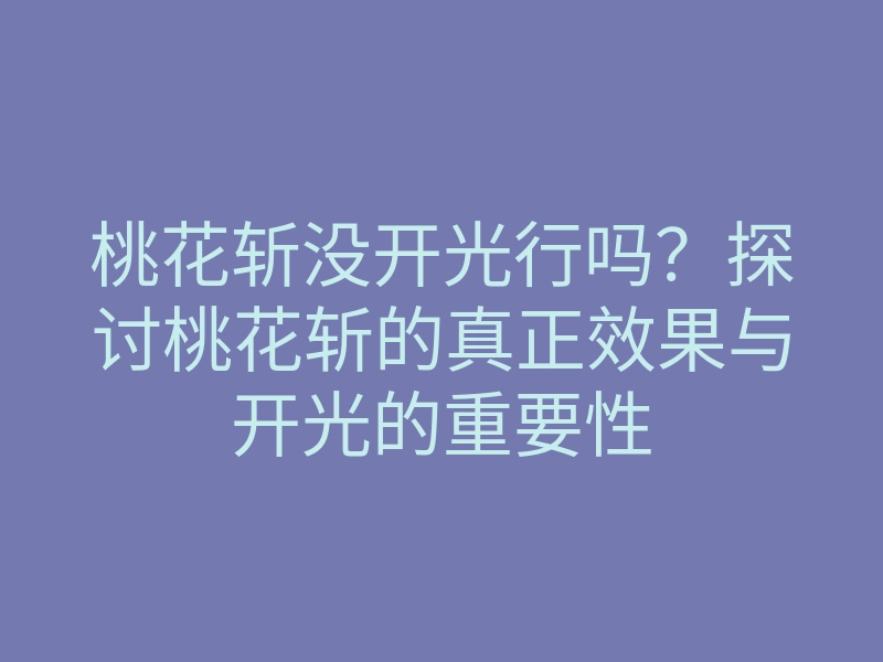 桃花斩没开光行吗?探讨桃花斩的真正效果与开光的重要性