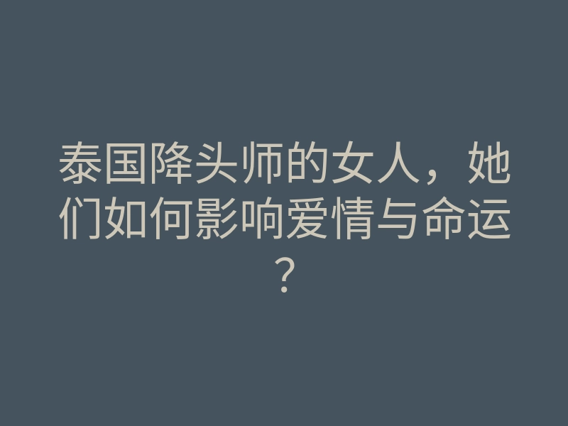 泰国降头师的女人,她们如何影响爱情与命运?