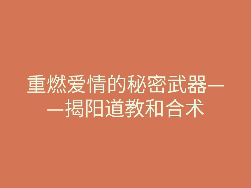 重燃爱情的秘密武器——揭阳道教和合术