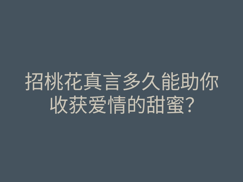 招桃花真言多久能助你收获爱情的甜蜜?