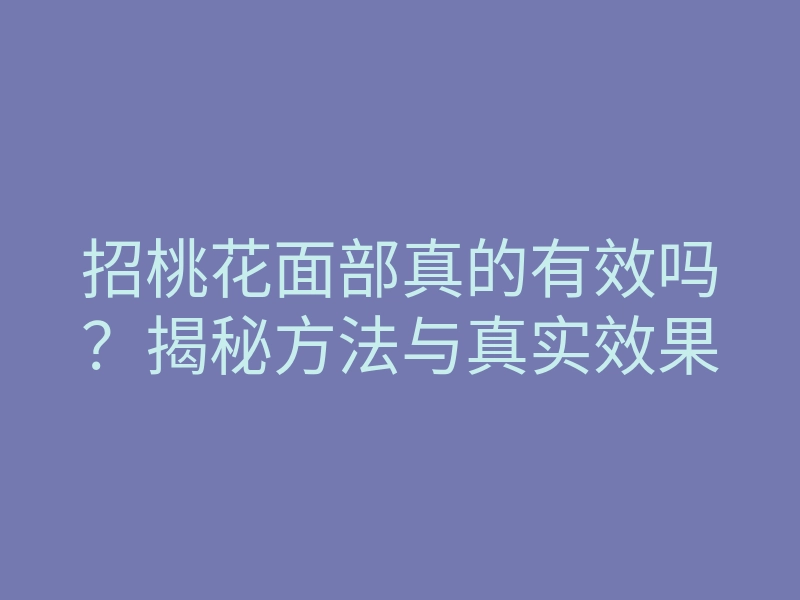 招桃花面部真的有效吗?揭秘方法与真实效果