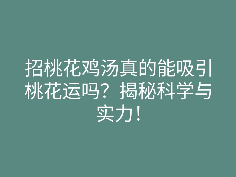 招桃花鸡汤真的能吸引桃花运吗?揭秘科学与实力!