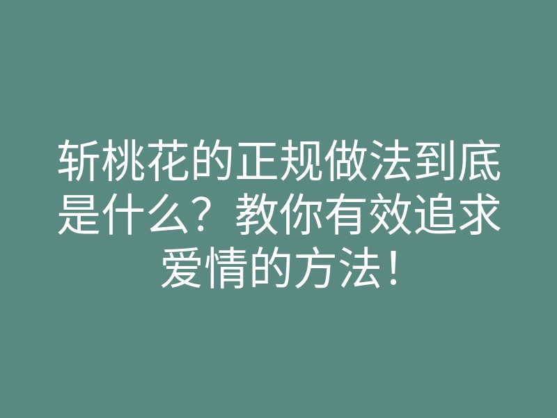 斩桃花的正规做法到底是什么?教你有效追求爱情的方法!