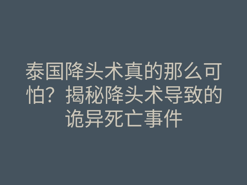 泰国降头术真的那么可怕?揭秘降头术导致的诡异死亡事件
