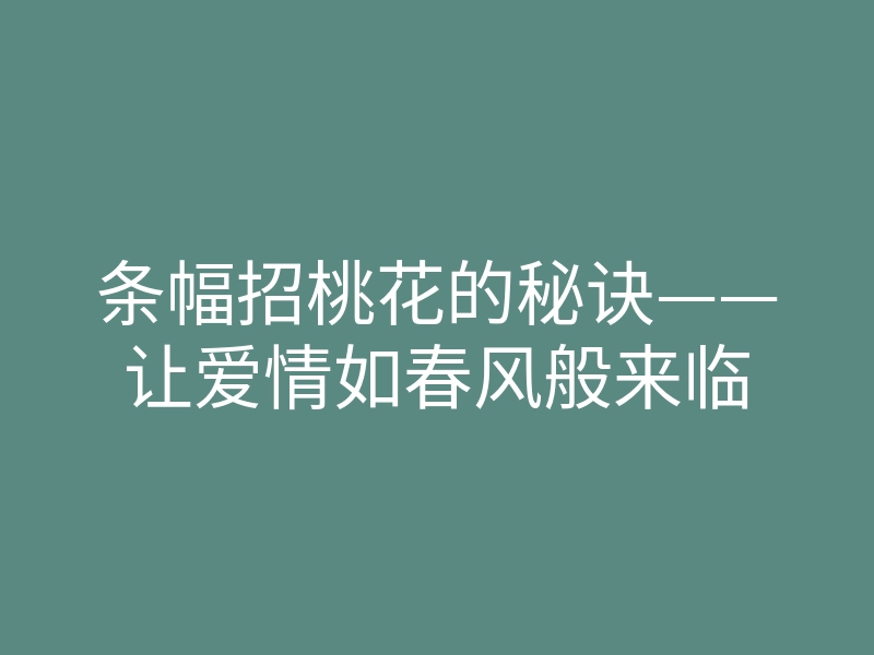 条幅招桃花的秘诀——让爱情如春风般来临