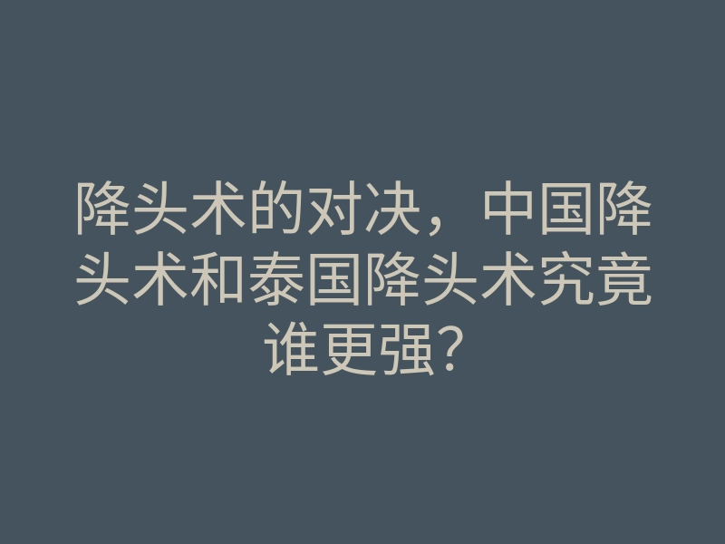 降头术的对决,中国降头术和泰国降头术究竟谁更强?
