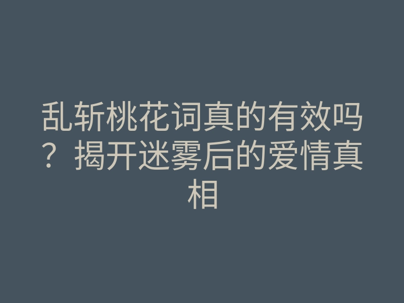 乱斩桃花词真的有效吗?揭开迷雾后的爱情真相