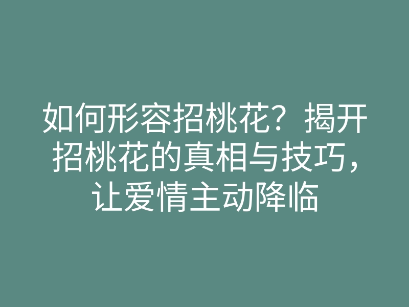 如何形容招桃花?揭开招桃花的真相与技巧,让爱情主动降临
