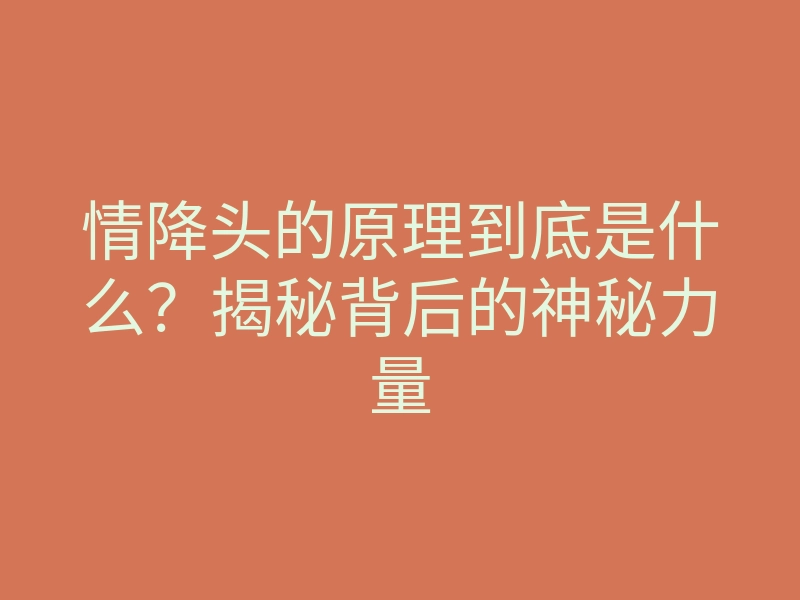 情降头的原理到底是什么?揭秘背后的神秘力量