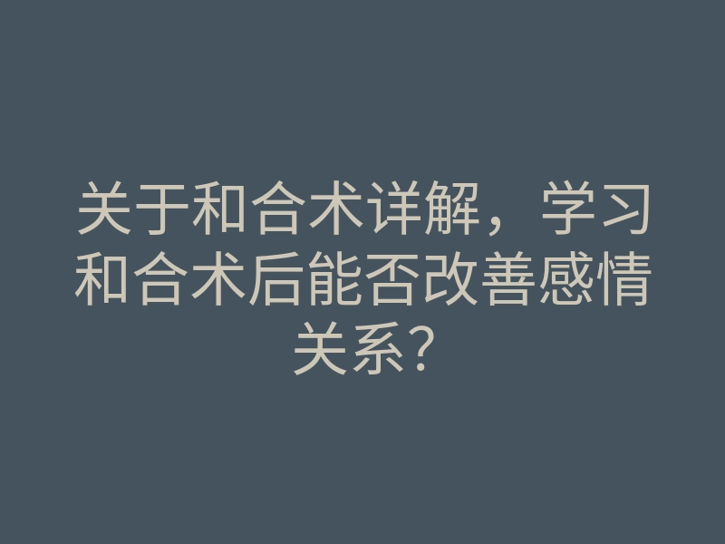 关于和合术详解,学习和合术后能否改善感情关系?